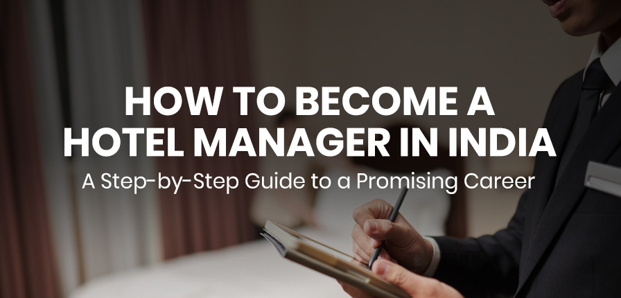 How to Become a Hotel Manager in India: A Step-by-Step Guide to a Promising Career 